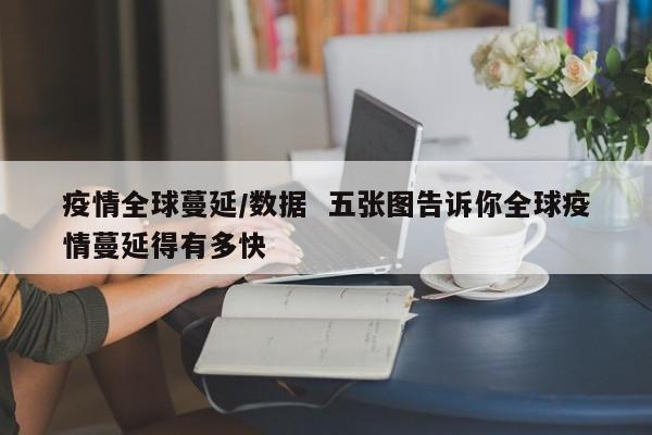 疫情全球蔓延/数据 五张图告诉你全球疫情蔓延得有多快