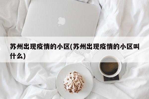 苏州出现疫情的小区(苏州出现疫情的小区叫什么)