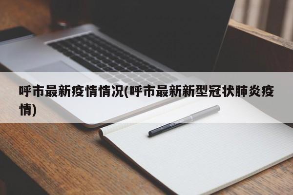 呼市最新疫情情况(呼市最新新型冠状肺炎疫情)