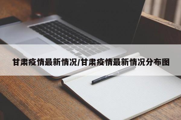 甘肃疫情最新情况/甘肃疫情最新情况分布图