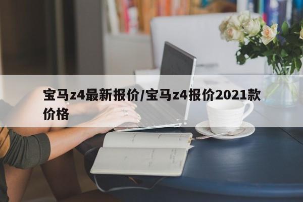 宝马z4最新报价/宝马z4报价2021款价格