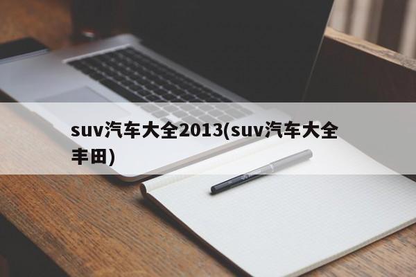 suv汽车大全2013(suv汽车大全 丰田)