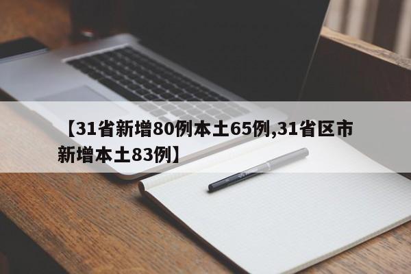 【31省新增80例本土65例,31省区市新增本土83例】