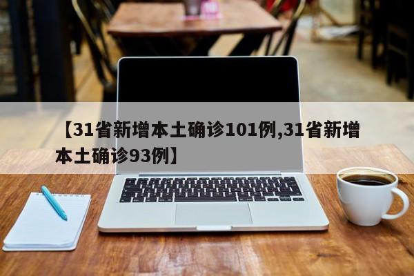 【31省新增本土确诊101例,31省新增本土确诊93例】