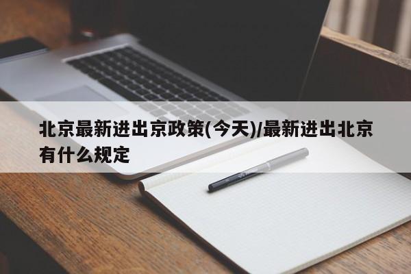 北京最新进出京政策(今天)/最新进出北京有什么规定