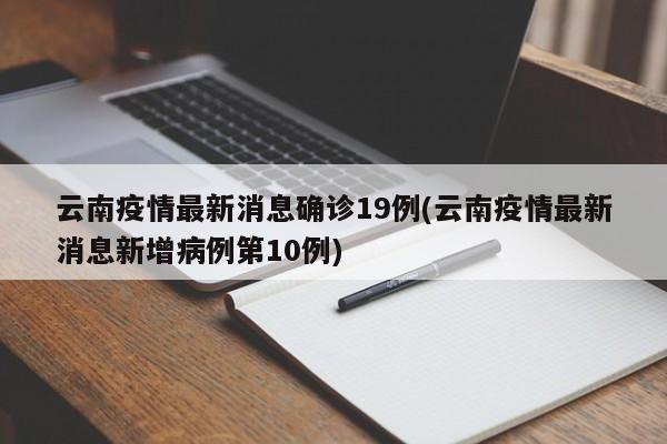 云南疫情最新消息确诊19例(云南疫情最新消息新增病例第10例)
