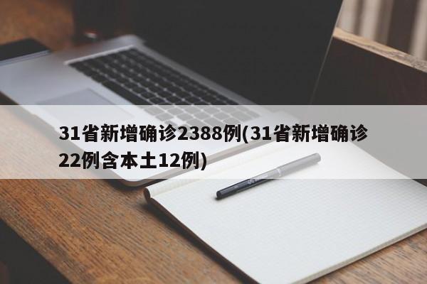 31省新增确诊2388例(31省新增确诊22例含本土12例)