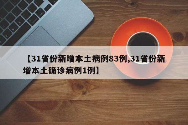 【31省份新增本土病例83例,31省份新增本土确诊病例1例】