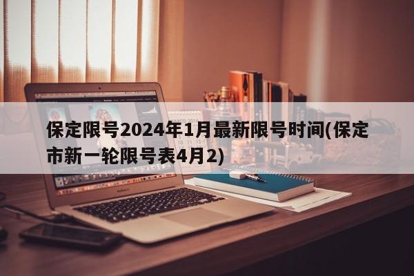 保定限号2024年1月最新限号时间(保定市新一轮限号表4月2)