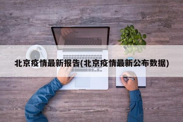 北京疫情最新报告(北京疫情最新公布数据)