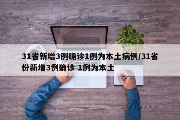 31省新增3例确诊1例为本土病例/31省份新增3例确诊 1例为本土