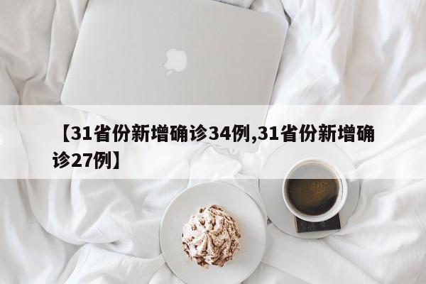 【31省份新增确诊34例,31省份新增确诊27例】