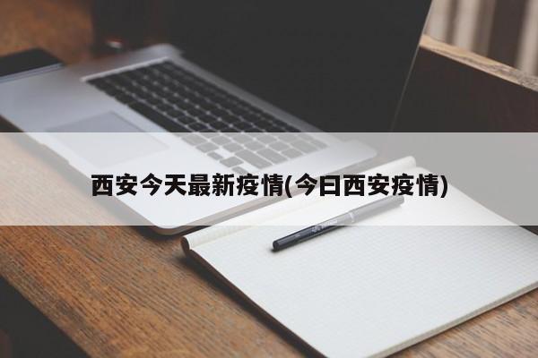 西安今天最新疫情(今曰西安疫情)