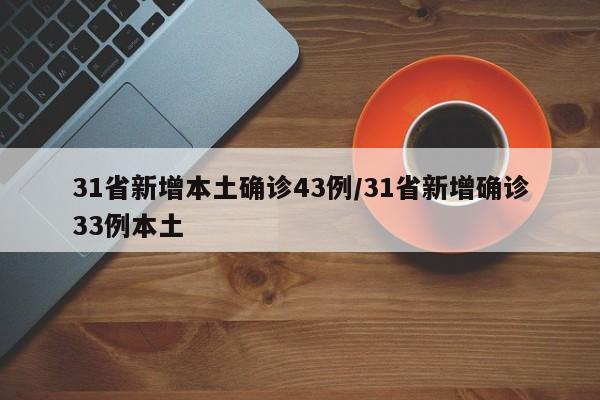 31省新增本土确诊43例/31省新增确诊33例本土