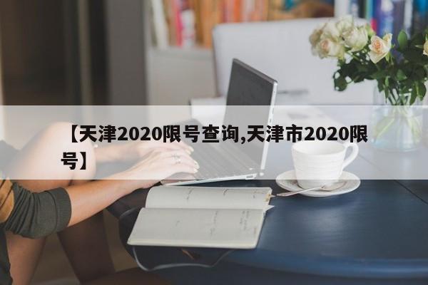 【天津2020限号查询,天津市2020限号】