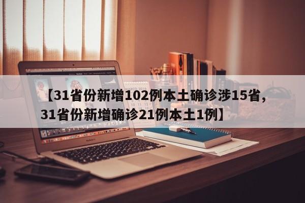 【31省份新增102例本土确诊涉15省,31省份新增确诊21例本土1例】